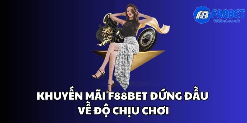 Khuyến mãi f88bet đứng đầu về độ chịu chơi