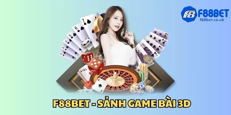 Sảnh game bài 3D f88bet mang đến sự mới mẻ