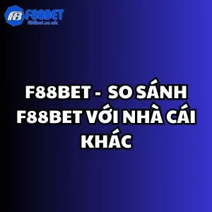 F88bet và nhà cái khác, so sánh f88bet