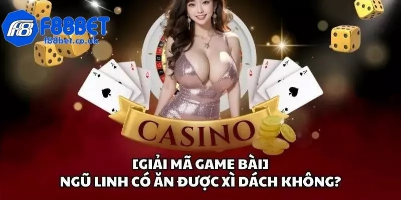 Ngũ Linh có ăn được Xì Dách không