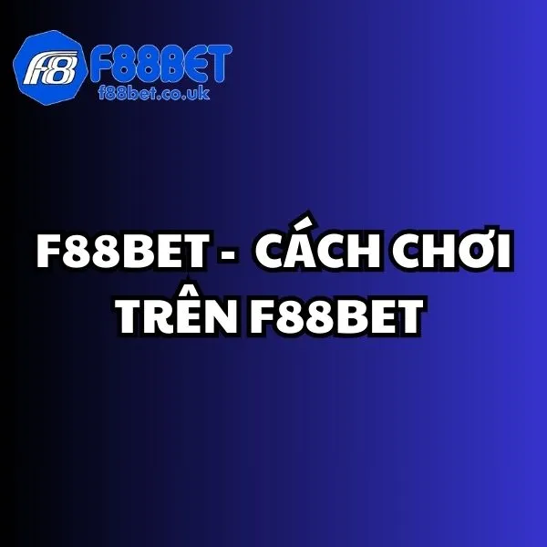 cách chơi trên f88bet